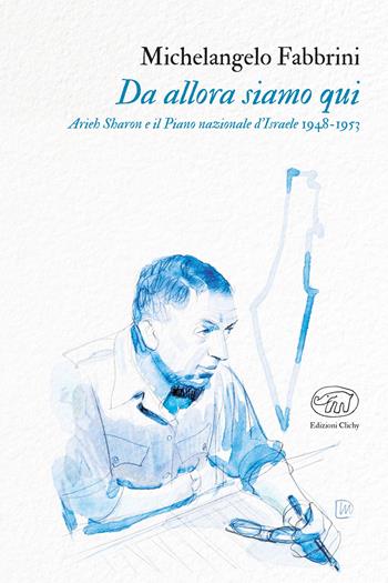 Da allora siamo qui. Arieh Sharon e il Piano nazionale d'Israele 1948-1953 - Michelangelo Fabbrini - Libro Edizioni Clichy 2019, Bastille | Libraccio.it