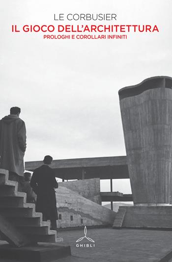 Il gioco dell'architettura. Prologhi e corollari infiniti - Le Corbusier - Libro Ghibli 2019 | Libraccio.it
