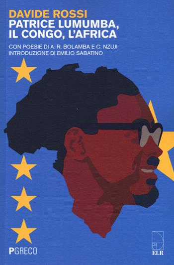 Patrice Lumumba, il Congo, l'Africa. Con poesie di A. R. Bolamba e C. Nzuji - Davide Rossi - Libro Pgreco 2015 | Libraccio.it