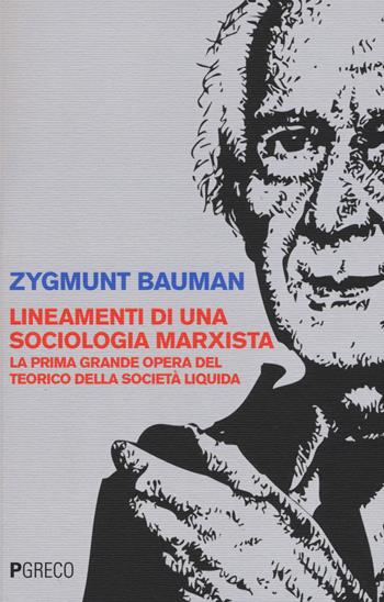Lineamenti di una sociologia marxista. La prima grande opera del teorico della società liquida - Zygmunt Bauman - Libro Pgreco 2017 | Libraccio.it