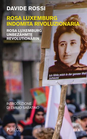 Rosa Luxemburg indomita rivoluzionaria-Rosa Luxemburg Unbezähmte revolutionärin - Davide Rossi - Libro Pgreco 2019 | Libraccio.it