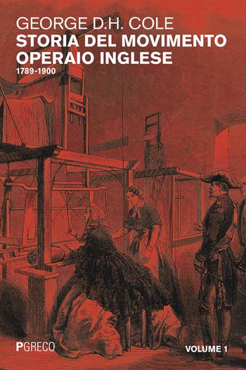 Storia del movimento operaio inglese. Vol. 1: 1789-1900. - George D. H. Cole - Libro Pgreco 2023 | Libraccio.it