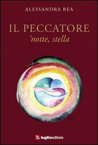 Il peccatore 'notte, stella - Alessandra Rea - Libro Luglio (Trieste) 2013, Artemisia eventi. Narrativa | Libraccio.it