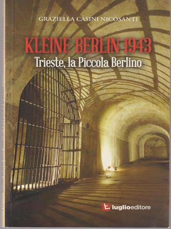 Kleine Berlin 1943. Trieste, la piccola Berlino - Graziella Casini Nicosanti - Libro Luglio (Trieste) 2018 | Libraccio.it