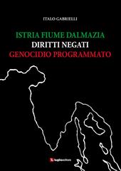 Istria, Fiume, Dalmazia. Diritti negati, genocidio programmato