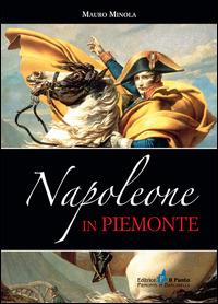 Napoleone in Piemonte - Mauro Minola - Libro Il Punto PiemonteinBancarella 2014 | Libraccio.it