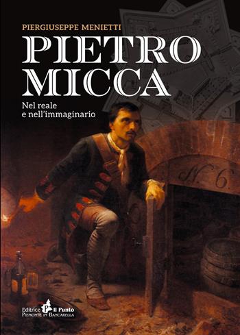 Pietro Micca. Nel reale e nell'immaginario - Piergiuseppe Menietti - Libro Il Punto PiemonteinBancarella 2019 | Libraccio.it