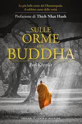 Sulle orme del Buddha. Le più belle storie del Dhammapada, il sublime canto della verità. Nuova ediz.
