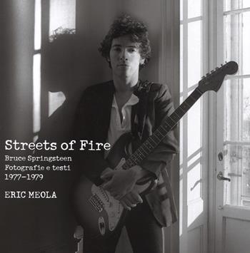 Streets of fire. Bruce Springsteen. Fotografie e testi 1977-1979. Ediz. illustrata - Eric Meola - Libro Magazzini Salani 2015 | Libraccio.it