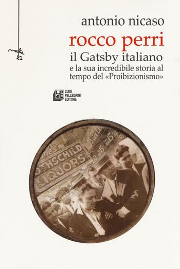Rocco Perri. Il Gatsby italiano e la sua incredibile storia al tempo del «Proibizionismo» - Antonio Nicaso - Libro Pellegrini 2016, Mafie | Libraccio.it