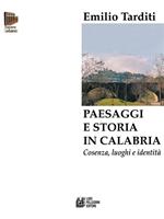   Paesaggi e storia in Calabria. Cosenza, luoghi e identità