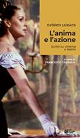   L'anima e l'azione. Scritti su cinema e teatro