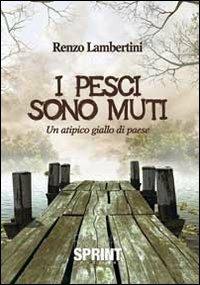 I pesci sono muti - Renzo Lambertini - Libro Booksprint 2013 | Libraccio.it