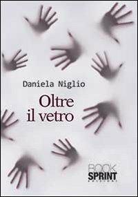 Oltre il vetro - Daniela Niglio - Libro Booksprint 2013 | Libraccio.it
