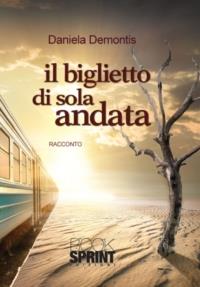 Il biglietto di sola andata - Daniela Demontis - Libro Booksprint 2013 | Libraccio.it