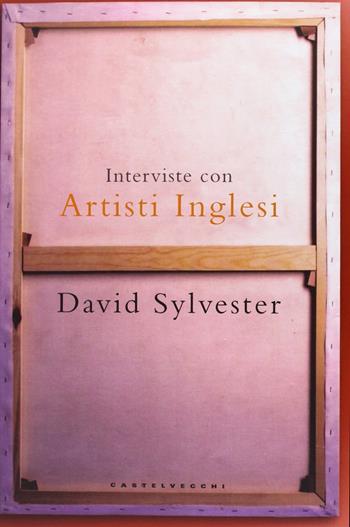 Interviste con artisti inglesi - David Sylvester - Libro Castelvecchi 2013, Le Navi | Libraccio.it