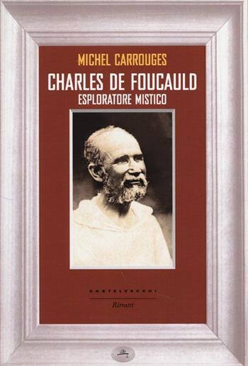 Charles de Foucauld. Esploratore mistico - Michel Carrouges - Libro Castelvecchi 2013, Ritratti | Libraccio.it
