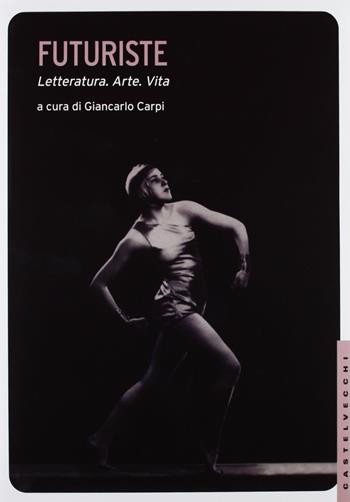 Futuriste. Letteratura. Arte. Vita. Ediz. illustrata  - Libro Castelvecchi 2013, Le Navi | Libraccio.it
