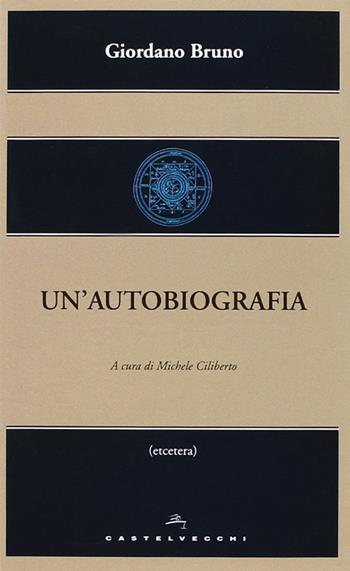 Un'autobiografia - Giordano Bruno - Libro Castelvecchi 2013, Etcetera | Libraccio.it