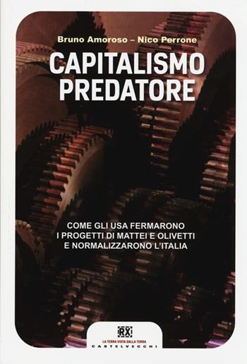 Capitalismo predatore. Come gli USA fermarono i progetti di Mattei e Olivetti e normalizzarono l'Italia - Bruno Amoroso, Nico Perrone - Libro Castelvecchi 2014, RX | Libraccio.it
