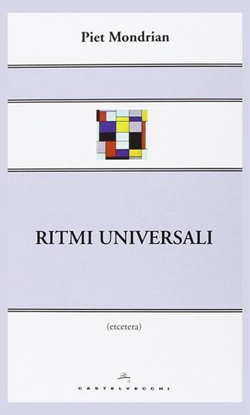 Ritmi universali - Piet Mondrian - Libro Castelvecchi 2014, Etcetera | Libraccio.it