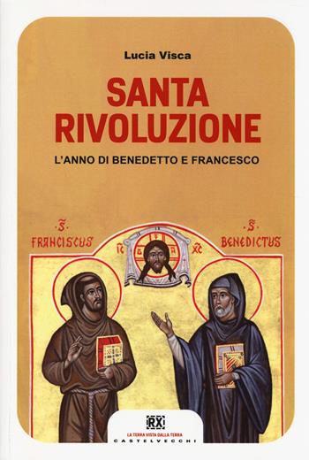 Santa rivoluzione. L'anno di Benedetto e Francesco - Lucia Visca - Libro Castelvecchi 2014, RX | Libraccio.it