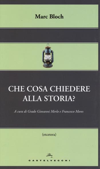 Che cosa chiedere alla storia? - Marc Bloch - Libro Castelvecchi 2014, Etcetera | Libraccio.it