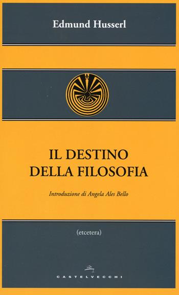 Il destino della filosofia - Edmund Husserl - Libro Castelvecchi 2014, Etcetera | Libraccio.it