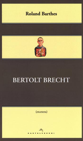 Bertolt Brecht - Roland Barthes - Libro Castelvecchi 2014, Etcetera | Libraccio.it