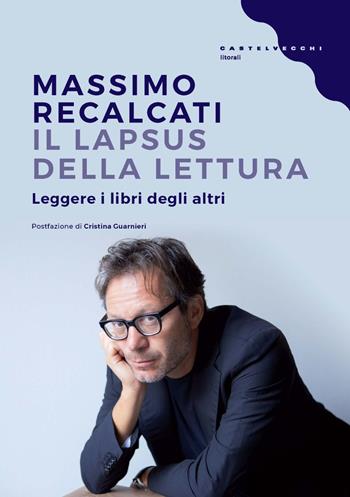Il lapsus della lettura. Leggere i libri degli altri - Massimo Recalcati - Libro Castelvecchi 2023, Litorali | Libraccio.it