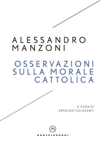 Osservazioni sulla morale cattolica - Alessandro Manzoni - Libro Castelvecchi 2023, I timoni | Libraccio.it