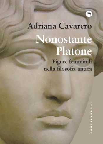 Nonostante Platone. Figure femminili nella filosofia antica - Adriana Cavarero - Libro Castelvecchi 2023, Frangenti | Libraccio.it