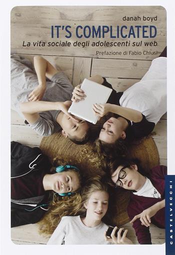 It's complicated. La vita sociale degli adolescenti sul web - Danah Boyd - Libro Castelvecchi 2014, Le Navi | Libraccio.it