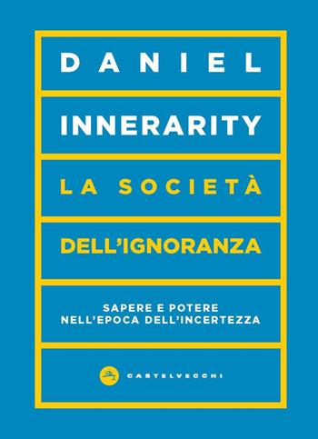 La società dell'ignoranza. Sapere e potere nell’epoca dell’incertezza - Daniel Innerarity - Libro Castelvecchi 2024, Vortici | Libraccio.it