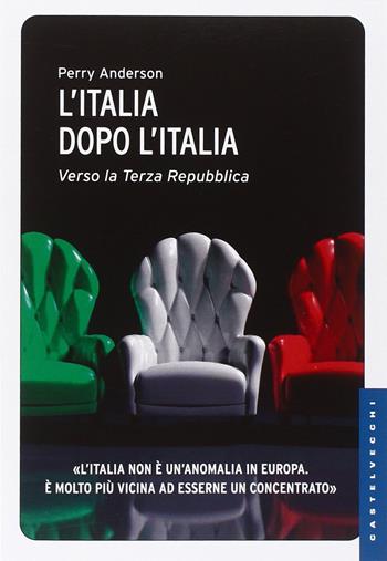 L'Italia dopo l'Italia. Verso la Terza Repubblica - Perry Anderson - Libro Castelvecchi 2014, Le Navi | Libraccio.it
