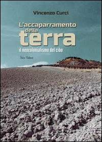 L' accaparramento della terra. Il neocolonialismo del cibo - Vincenzo Curci - Libro Falco Editore 2013 | Libraccio.it