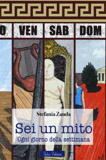 Sei un mito. Ogni giorno della settimana - Stefania Zanda - Libro Falco Editore 2016 | Libraccio.it