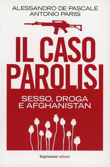 Il caso Parolisi - Alessandro De Pascale, Antonio Parisi - Libro Imprimatur 2013, Saggi | Libraccio.it