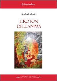 Croton dell'anima - Sandra Ludovici - Libro Galassia Arte 2014, Appunti di poesia | Libraccio.it