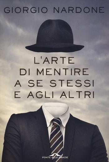 L'arte di mentire a se stessi e agli altri - Giorgio Nardone - Libro Ponte alle Grazie 2014, Terapia in tempi brevi | Libraccio.it