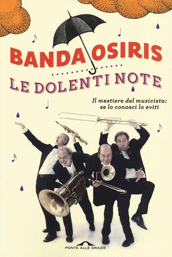 Le dolenti note. Il mestiere del musicista: se lo conosci lo eviti - Banda Osiris - Libro Ponte alle Grazie 2014 | Libraccio.it