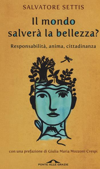 Il mondo salverà la bellezza? Responsabilità, anima, cittadinanza - Salvatore Settis - Libro Ponte alle Grazie 2015 | Libraccio.it