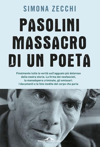 Pasolini, massacro di un poeta - Simona Zecchi - Libro Ponte alle Grazie 2015, Inchieste | Libraccio.it