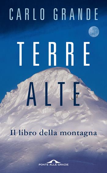 Terre alte. Il libro della montagna - Carlo Grande - Libro Ponte alle Grazie 2016, Fuori collana | Libraccio.it