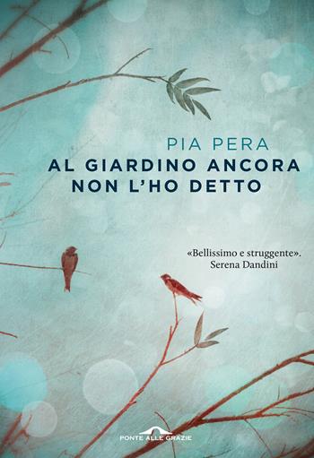 Al giardino ancora non l'ho detto - Pia Pera - Libro Ponte alle Grazie 2016, Scrittori | Libraccio.it