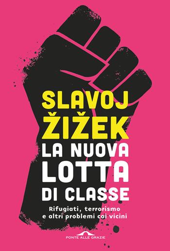 La nuova lotta di classe. Rifugiati, terrorismo e altri problemi coi vicini - Slavoj Žižek - Libro Ponte alle Grazie 2016, Saggi | Libraccio.it