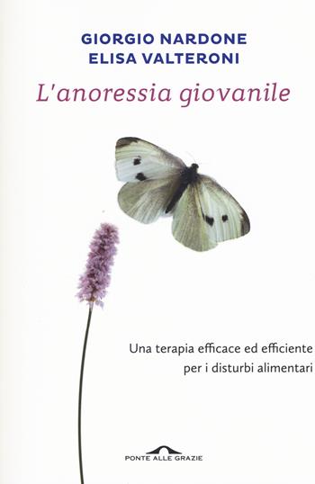 L' anoressia giovanile - Giorgio Nardone, Elisa Valteroni - Libro Ponte alle Grazie 2017, Saggi di terapia breve | Libraccio.it