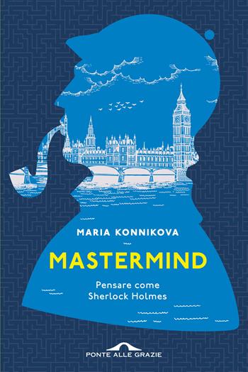 Mastermind. Pensare come Sherlock Holmes - Maria Konnikova - Libro Ponte alle Grazie 2017, Saggi | Libraccio.it