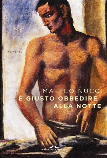 È giusto obbedire alla notte - Matteo Nucci - Libro Ponte alle Grazie 2017, Scrittori | Libraccio.it