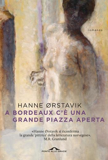A Bordeaux c'è una grande piazza aperta - Hanne Ørstavik - Libro Ponte alle Grazie 2018, Scrittori | Libraccio.it